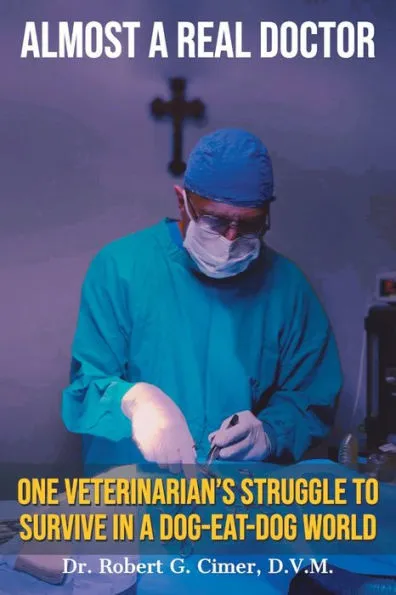 Almost A Real Doctor: One Veterinarian's Struggle to Survive in a Dog-Eat-Dog World